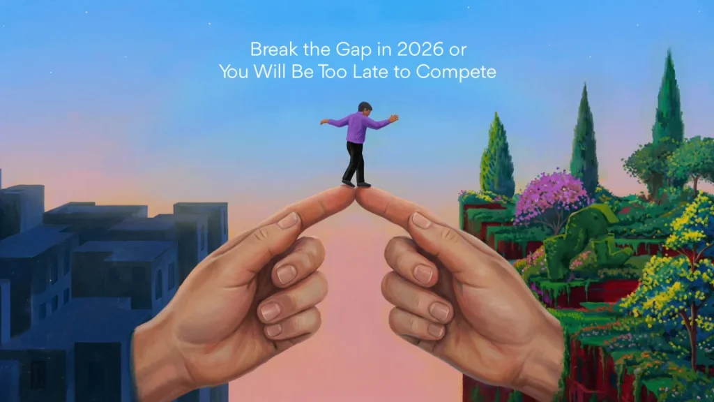 Break the Gap in 2026 or You Will Be Too Late to Compete